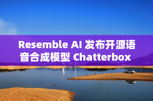 Resemble AI 发布开源语音合成模型 Chatterbox Turbo Resemble AI 发布开源语音合成模型 Chatterbox Turbo