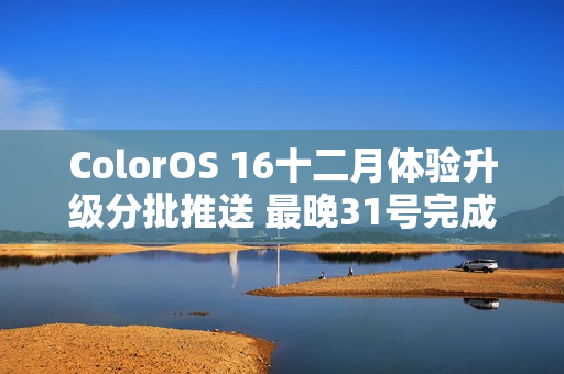 ColorOS 16十二月体验升级分批推送 最晚31号完成