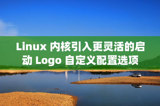Linux 内核引入更灵活的启动 Logo 自定义配置选项