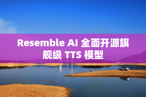 Resemble AI 全面开源旗舰级 TTS 模型