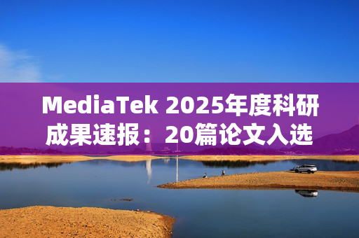 MediaTek 2025年度科研成果速报：20篇论文入选ISSCC，布局AI与6G未来