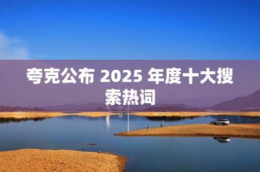 夸克公布 2025 年度十大搜索热词
