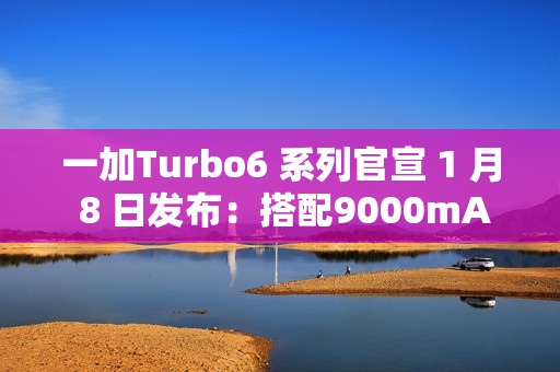一加Turbo6 系列官宣 1 月 8 日发布：搭配9000mAh电池 + 骁龙8s Gen4芯片