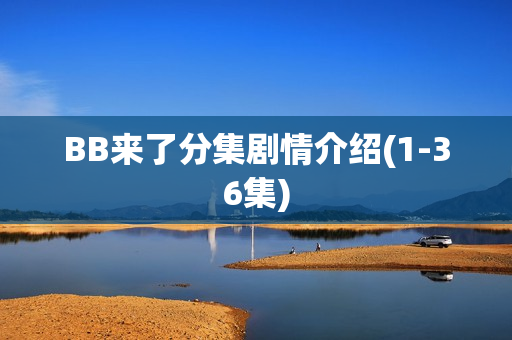 BB来了分集剧情介绍(1-36集)