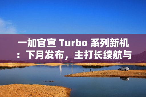 一加官宣 Turbo 系列新机：下月发布，主打长续航与高性能