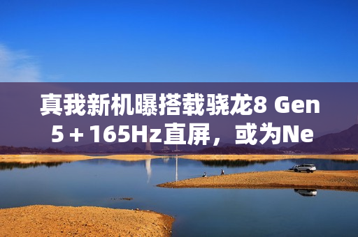 真我新机曝搭载骁龙8 Gen 5＋165Hz直屏，或为Neo 8旗舰登场