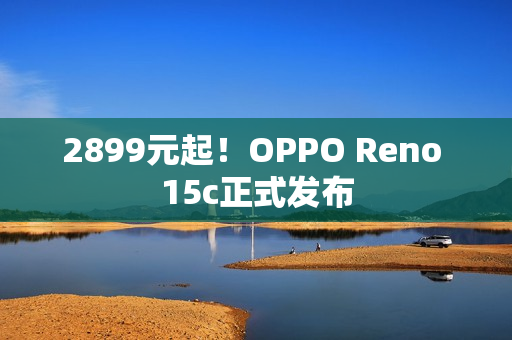 2899元起!OPPO Reno 15c正式发布 2899元起!OPPO Reno 15c正式发布