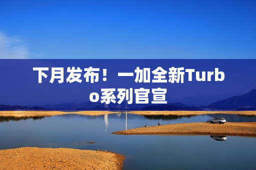 下月发布！一加全新Turbo系列官宣