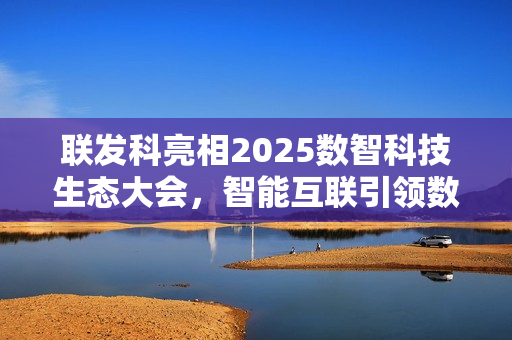 联发科亮相2025数智科技生态大会，智能互联引领数智新时代