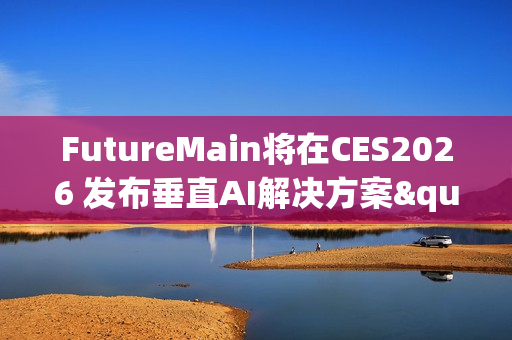 FutureMain将在CES2026 发布垂直AI解决方案"ExRBM"，引领工业运维革新