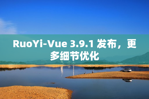 RuoYi-Vue 3.9.1 发布，更多细节优化