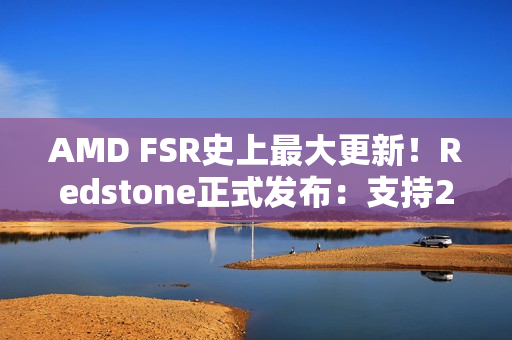 AMD FSR史上最大更新！Redstone正式发布：支持200+游戏