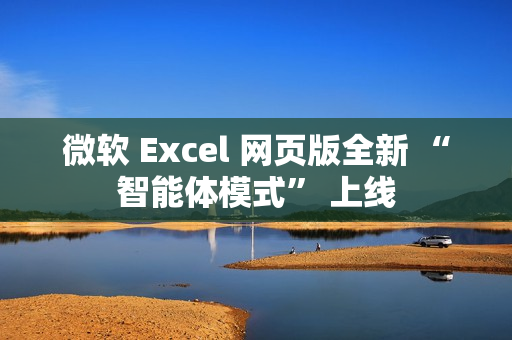 微软 Excel 网页版全新 “智能体模式” 上线