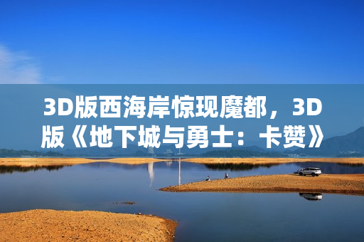 3D版西海岸惊现魔都,3D版《地下城与勇士:卡赞》预约进行中 3D版西海岸惊现魔都,3D版《地下城与勇士:卡赞》预约进行中