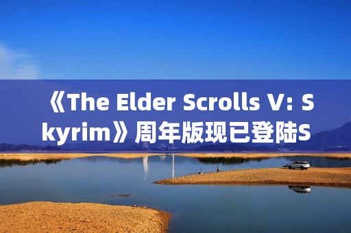 《The Elder Scrolls V: Skyrim》周年版现已登陆Switch 2