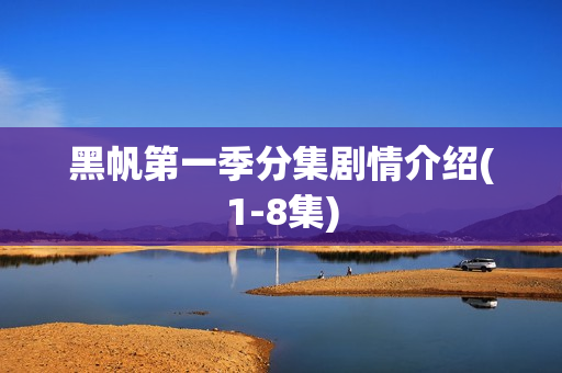 黑帆第一季分集剧情介绍(1-8集) 黑帆第一季分集剧情介绍(1-8集)