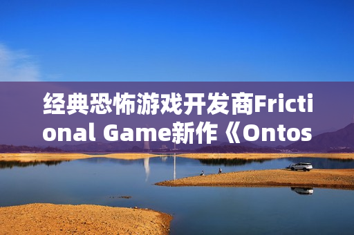 经典恐怖游戏开发商Frictional Game新作《Ontos》：承诺更深层的哲学探索与互动体验