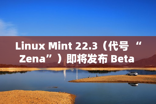 Linux Mint 22.3（代号 “Zena”）即将发布 Beta 版本