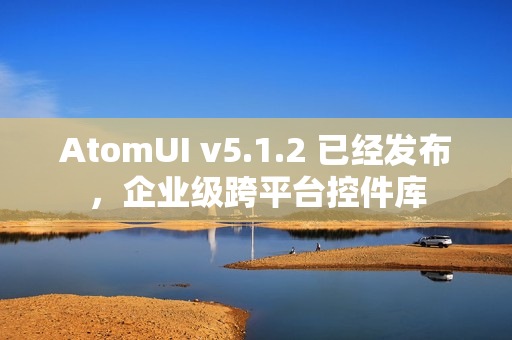 AtomUI v5.1.2 已经发布，企业级跨平台控件库