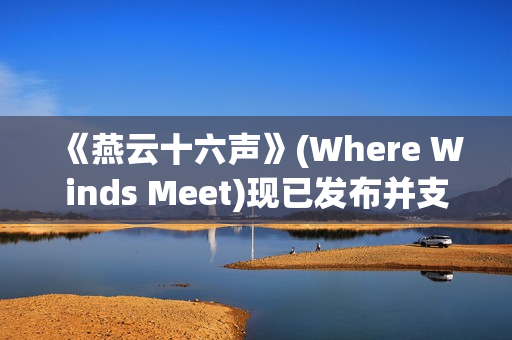 《燕云十六声》(Where Winds Meet)现已发布并支持 DLSS 4 《燕云十六声》(Where Winds Meet)现已发布并支持 DLSS 4