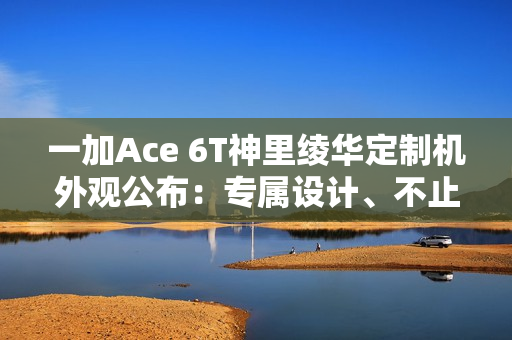 一加Ace 6T神里绫华定制机外观公布：专属设计、不止于联名！