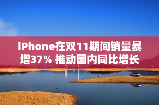 iPhone在双11期间销量暴增37% 推动国内同比增长3%