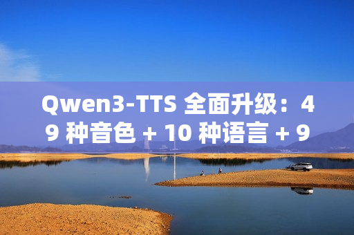 Qwen3-TTS 全面升级：49 种音色 + 10 种语言 + 9 种方言