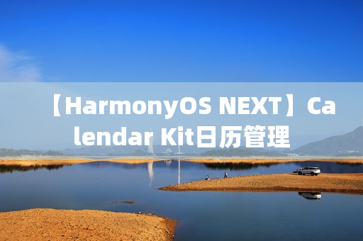【HarmonyOS NEXT】Calendar Kit日历管理 【HarmonyOS NEXT】Calendar Kit日历管理