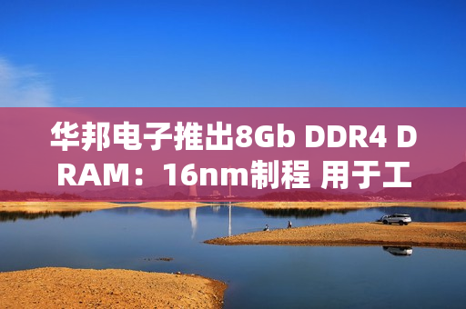 华邦电子推出8Gb DDR4 DRAM：16nm制程 用于工业和嵌入式应用