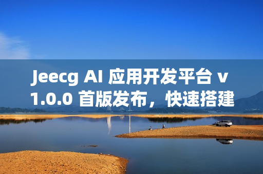 Jeecg AI 应用开发平台 v1.0.0 首版发布，快速搭建 AI 知识库或 AI 聊天助手