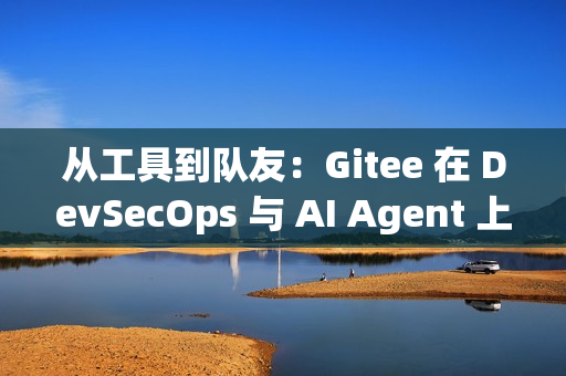 从工具到队友：Gitee 在 DevSecOps 与 AI Agent 上的实践