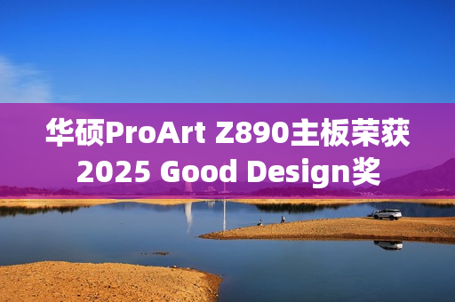 华硕ProArt Z890主板荣获2025 Good Design奖