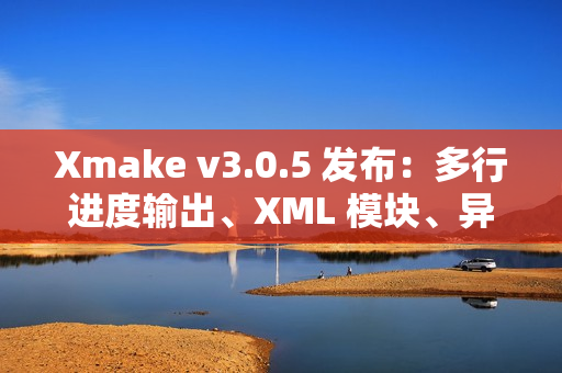Xmake v3.0.5 发布:多行进度输出、XML 模块、异步 OS API 和 Swift 互操作 Xmake v3.0.5 发布:多行进度输出、XML 模块、异步 OS API 和 Swift 互操作