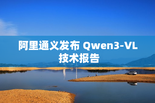阿里通义发布 Qwen3-VL 技术报告