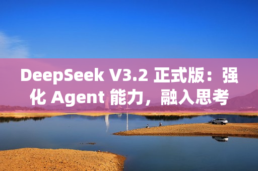 DeepSeek V3.2 正式版：强化 Agent 能力，融入思考推理