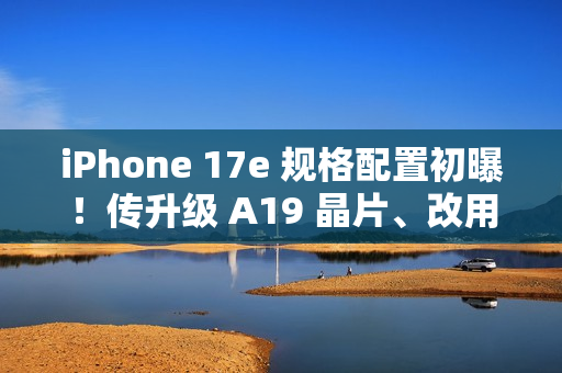 iPhone 17e 规格配置初曝!传升级 A19 晶片、改用自家 N1 无线网络,再强化「这项」相机功能 iPhone 17e 规格配置初曝!传升级 A19 晶片、改用自家 N1 无线网络,再强化「这项」相机功能