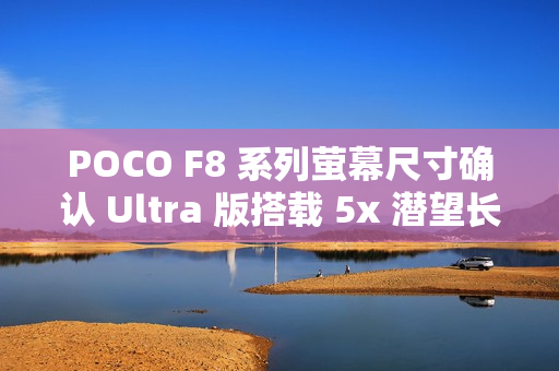 POCO F8 系列萤幕尺寸确认 Ultra 版搭载 5x 潜望长焦! POCO F8 系列萤幕尺寸确认 Ultra 版搭载 5x 潜望长焦!