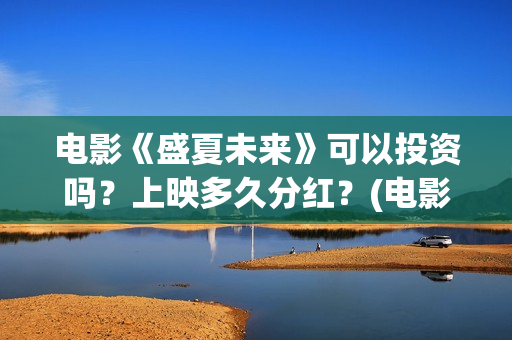 电影《盛夏未来》可以投资吗？上映多久分红？(电影《盛夏未来》在线看)