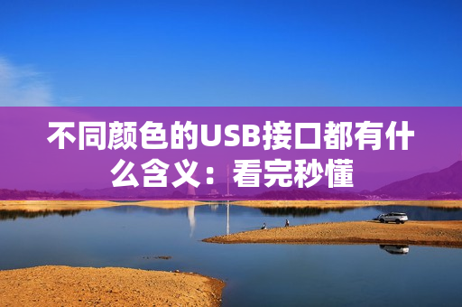 不同颜色的USB接口都有什么含义：看完秒懂