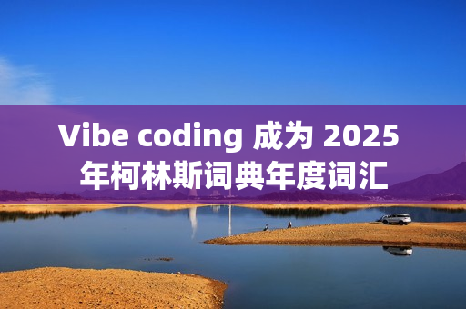 Vibe coding 成为 2025 年柯林斯词典年度词汇