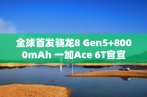 全球首发骁龙8 Gen5+8000mAh 一加Ace 6T官宣