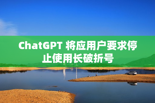 ChatGPT 将应用户要求停止使用长破折号