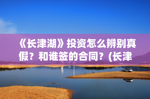 《长津湖》投资怎么辨别真假？和谁签的合同？(长津湖投资成本13亿)