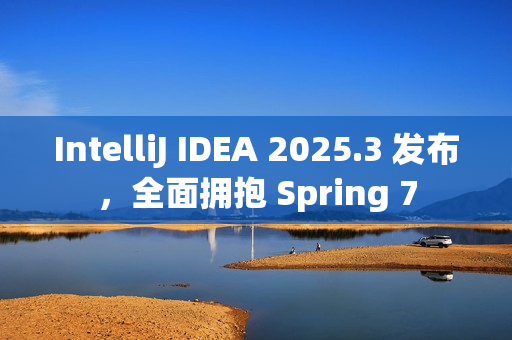IntelliJ IDEA 2025.3 发布，全面拥抱 Spring 7