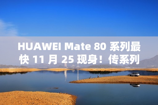 HUAWEI Mate 80 系列最快 11 月 25 现身!传系列五年首个发布会、除镜头再以「这配置」为重点 HUAWEI Mate 80 系列最快 11 月 25 现身!传系列五年首个发布会、除镜头再以「这配置」为重点