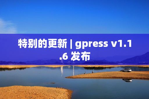特别的更新 | gpress v1.1.6 发布