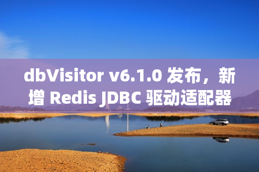 dbVisitor v6.1.0 发布,新增 Redis JDBC 驱动适配器,支持 140+ 命令 dbVisitor v6.1.0 发布,新增 Redis JDBC 驱动适配器,支持 140+ 命令