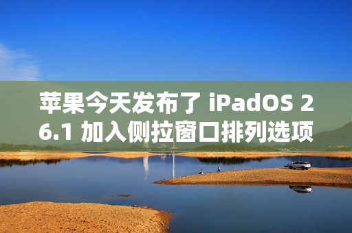 苹果今天发布了 iPadOS 26.1 加入侧拉窗口排列选项