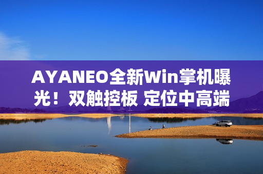 AYANEO全新Win掌机曝光！双触控板 定位中高端