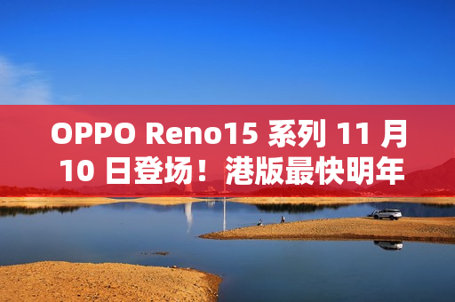 OPPO Reno15 系列 11 月 10 日登场！港版最快明年上市!